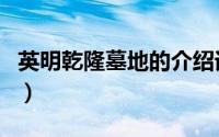 英明乾隆墓地的介绍词（英明乾隆墓地的介绍）