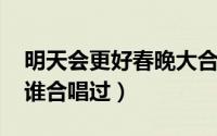 明天会更好春晚大合唱2021（苏有朋春晚和谁合唱过）