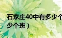 石家庄40中有多少个班级（石家庄40中有多少个班）