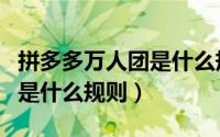 拼多多万人团是什么规则发货（拼多多万人团是什么规则）