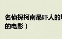 名侦探柯南最吓人的城堡（名侦探柯南最吓人的电影）