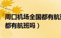 周口机场全国都有航班吗今天（周口机场全国都有航班吗）