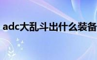 adc大乱斗出什么装备（大乱斗卡牌ad出装）