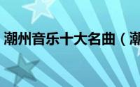 潮州音乐十大名曲（潮州音乐十大名曲目录）