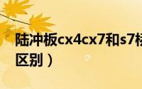 陆冲板cx4cx7和s7桥区别（陆冲板和蛇板的区别）