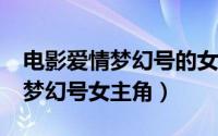电影爱情梦幻号的女主角叫什么名字?（爱情梦幻号女主角）