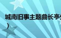 城南旧事主题曲长亭外（化蝶城南旧事主题曲）