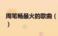 周笔畅最火的歌曲（周笔畅4首公认最火的歌）