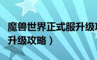 魔兽世界正式服升级攻略图（魔兽世界正式服升级攻略）