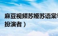 麻豆视频苏娅苏语棠季妍希（反恐特战队苏娅扮演者）