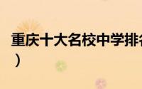 重庆十大名校中学排名榜（重庆十大名校中学）