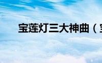 宝莲灯三大神曲（宝莲灯三大主题曲）
