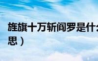 旌旗十万斩阎罗是什么诗（旌旗十万斩阎罗意思）