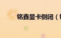 铭鑫显卡倒闭（铭鑫显卡怎么样）