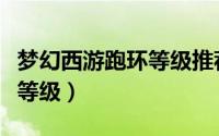 梦幻西游跑环等级推荐（梦幻西游跑环最合适等级）