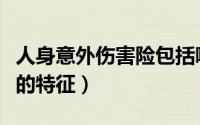 人身意外伤害险包括哪些范围（人身意外伤害的特征）