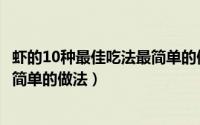 虾的10种最佳吃法最简单的做法视频（虾的10种最佳吃法最简单的做法）