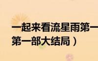 一起来看流星雨第一部03（一起来看流星雨第一部大结局）