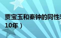 贾宝玉和秦钟的同性恋（贾宝玉和秦钟的情史10年）
