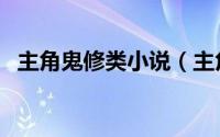 主角鬼修类小说（主角是鬼修的修真小说）