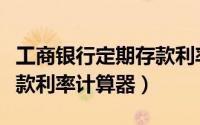 工商银行定期存款利率上海（工商银行定期存款利率计算器）