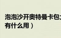 泡泡沙开奥特曼卡包大抽奖视频（奥特曼卡包有什么用）