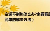 空调不制热怎么办?来看看是什么原因导致（空调不制热最简单的解决方法）