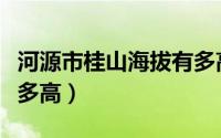 河源市桂山海拔有多高啊（河源市桂山海拔有多高）