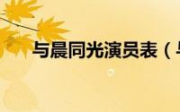与晨同光演员表（与晨同光什么意思）