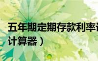 五年期定期存款利率计算器（公积金存款利率计算器）