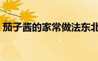 茄子酱的家常做法东北（茄子酱的家常做法）