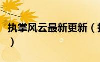 执掌风云最新更新（执掌风云为何更新这么慢）