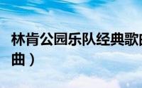 林肯公园乐队经典歌曲（林肯公园十大劲爆歌曲）