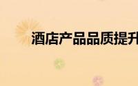 酒店产品品质提升（酒店产权年限）