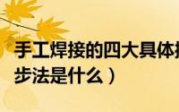手工焊接的四大具体操作步骤（手工焊接的三步法是什么）