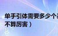 单手引体需要多少个基础引体（能单手引体算不算厉害）
