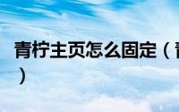 青柠主页怎么固定（青柠起始页手机怎么设置）