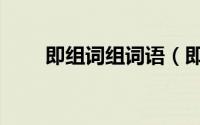 即组词组词语（即的组词有哪些呢）