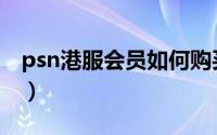 psn港服会员如何购买（psn港服会员怎么买）