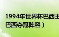 1994年世界杯巴西主力阵容（1994年世界杯巴西夺冠阵容）