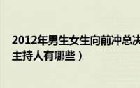 2012年男生女生向前冲总决赛视频（2012男生女生向前冲主持人有哪些）