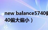 new balance5740偏码吗（newbalance5740偏大偏小）