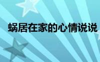 蜗居在家的心情说说（蜗居在家什么意思）