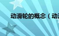 动滑轮的概念（动滑轮的特点是什么）