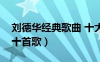 刘德华经典歌曲 十大经典（刘德华最经典的十首歌）