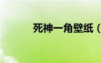 死神一角壁纸（死神一角结局）
