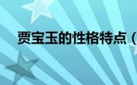 贾宝玉的性格特点（薛宝钗的性格特点）