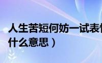 人生苦短何妨一试表情包（人生苦短何妨一试什么意思）