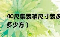 40尺集装箱尺寸装多少吨（40尺的集装箱是多少方）