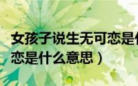 女孩子说生无可恋是什么意思（女生说生无可恋是什么意思）